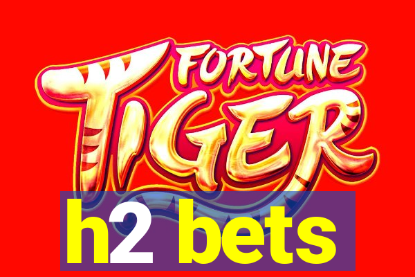 h2 bets